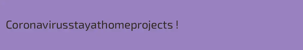 Coronavirusstayathomeprojects !